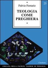 Teologia come preghiera di Fulvio Ferrario edito da Claudiana