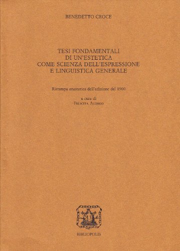 Tesi fondamentale di un'estetica come scienza dell'espressione e linguistica generale (rist. anast. 1900) di Benedetto Croce edito da Bibliopolis