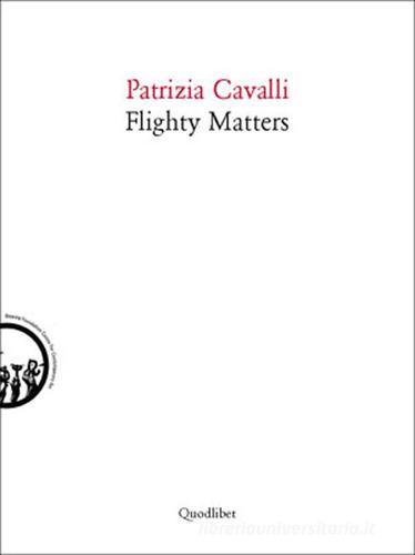 Flighty matters. Ediz. italiana e inglese di Patrizia Cavalli edito da Quodlibet