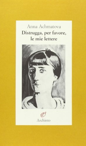 Distrugga, per favore, le mie lettere di Anna Achmàtova edito da Archinto