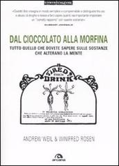 Dal cioccolato alla morfina. Tutto quello che dovete sapere sulle sostanze che alterano la mente di Andrew Weil, Winifred Rosen edito da Arcana