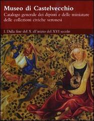 Museo di Castelvecchio. Catalogo generale dei dipinti e delle miniature delle collezioni civiche veronesi vol.1 edito da Silvana