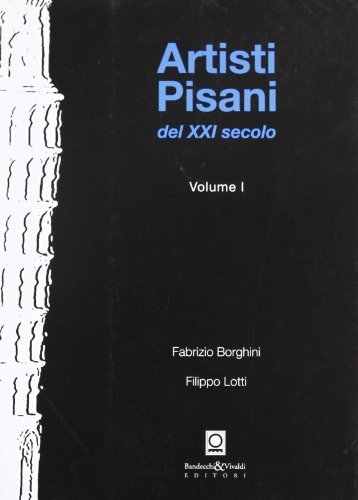 Artisti pisani del XXI secolo vol.1 di Fabrizio Borghini, Filippo Lotti edito da Bandecchi & Vivaldi