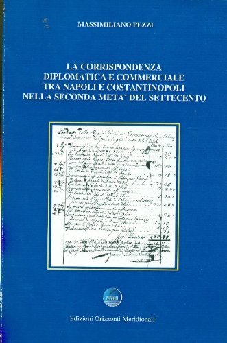 La corrispondenza diplomatica e commerciale tra Napoli e Costantinopoli nella seconda metà del Settecento di Massimiliano Pezzi edito da Orizzonti Meridionali
