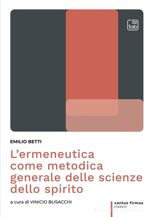 L'ermeneutica come metodica generale delle scienze dello spirito di Emilio Betti edito da Tab edizioni