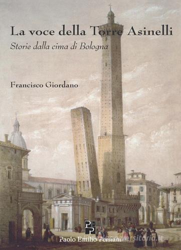 La voce della torre degli Asinelli. Storie dalla cima di Bologna di Francisco Giordano edito da Persiani