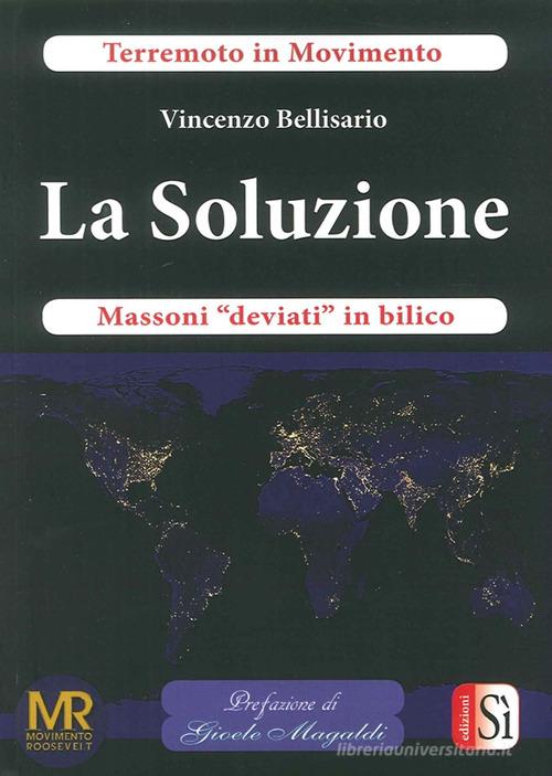 La soluzione. Massoni «deviati» in bilico di Vincenzo Bellisario edito da Edizioni Sì