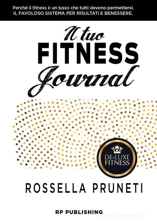 Il tuo fitness journal. Perché il fitness è un lusso che tutti devono permettersi di Rossella Pruneti edito da RP Publishing