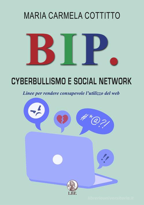 Bip. Cyberbullismo e social network. Linee per rendere consapevole l'utilizzo del web di Maria Carmela Cottitto edito da LBE - La Bonifaciana