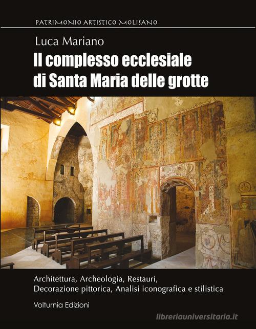 Il complesso ecclesiale di Santa Maria delle Grotte. Architettura, archeologia, restauri, decorazione pittorica, analisi iconografica e stilistica di Luca Mariano edito da Volturnia Edizioni
