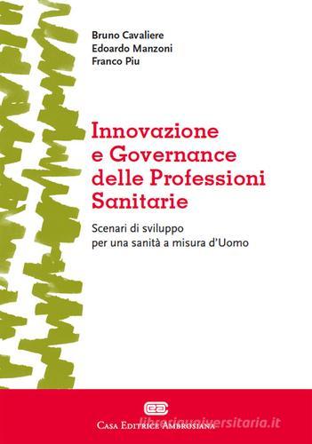 Innovazione e governance delle professioni sanitarie di Bruno Cavaliere, Edoardo Manzoni, Franco Piu edito da CEA