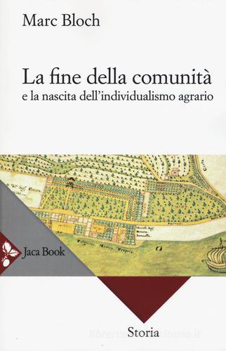 La fine della comunità e la nascita dell'individualismo agrario nella Francia del XVIII secolo. Nuova ediz. di Marc Bloch edito da Jaca Book