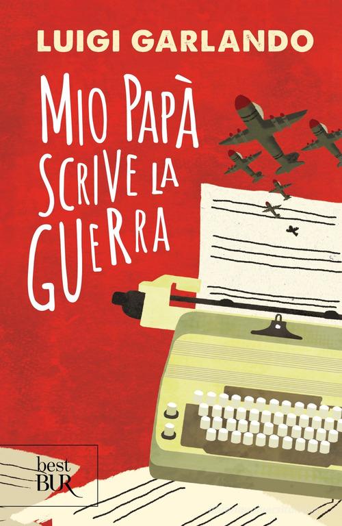 Mio papà scrive la guerra di Luigi Garlando edito da Rizzoli
