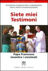 Siete miei testimoni. Papa Francesco incontra i cresimati edito da Libreria Editrice Vaticana
