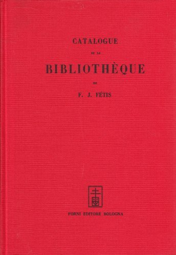 Catalogue de la bibliothèque de F. L. Fétis (rist. anast. Bruxelles, 1877) edito da Forni