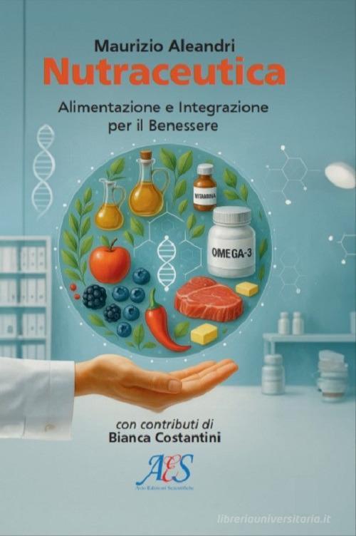 Nutraceutica. Alimentazione e integrazione per il benessere di Maurizio Aleandri, Bianca Costantini edito da Avio Edizioni Scientifiche