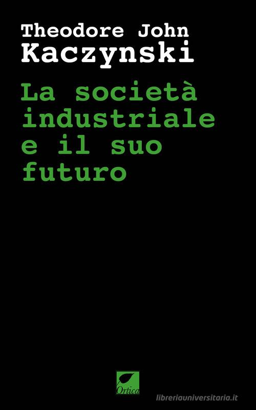 La società industriale e il suo futuro di Theodore John Kaczynski edito da Ortica Editrice