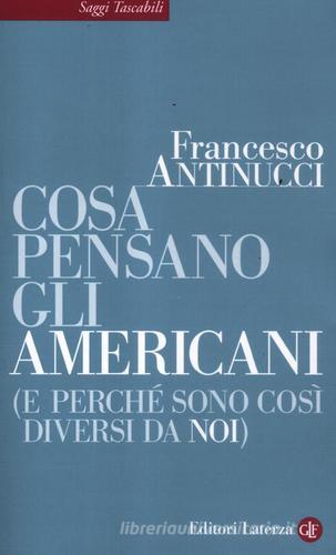 Cosa pensano gli americani (e perché sono così diversi da noi) di Francesco Antinucci edito da Laterza