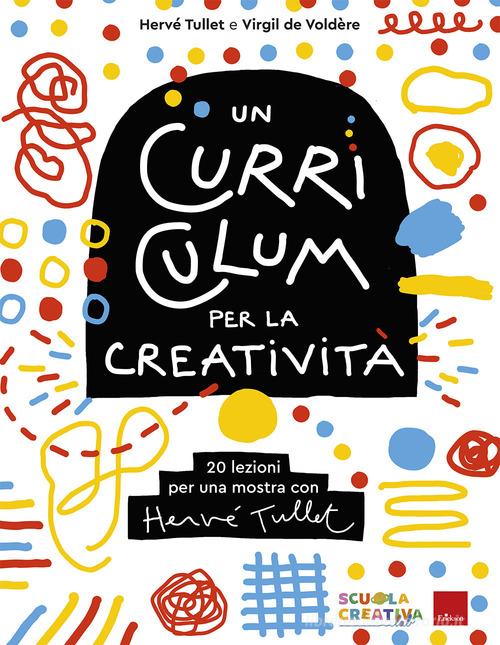 Un curriculum per la creatività. 20 lezioni per una mostra con Hervé Tullet di Hervé Tullet, Virgil de Voldère edito da Erickson