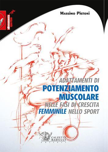 Adattamenti di pontenziamento muscolare nelle fasi di crescita femminile nello sport di Massimo Pistoni edito da Calzetti Mariucci