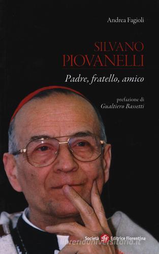 Silvano Piovanelli. Padre, fratello, amico di Andrea Fagioli edito da Società Editrice Fiorentina