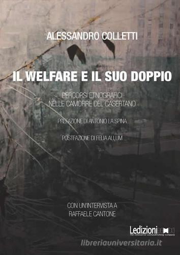 Il welfare ed il suo doppio. Percorsi etnografici nelle camorre del casertano di Alessandro Colletti edito da Ledizioni