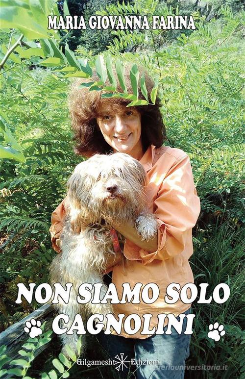 Non siamo solo cagnolini di Maria Giovanna Farina edito da Gilgamesh Edizioni