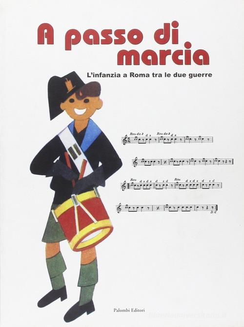 A passo di marcia. L'infanzia a Roma tra le due guerre. Catalogo della mostra (Roma, 4 marzo 2004-25 aprile 2004) edito da Palombi Editori