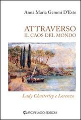 Attraverso il caos del mondo. Lady Chatterley e Lorenzo di Anna M. Gemmi D'Este edito da Arcipelago Edizioni
