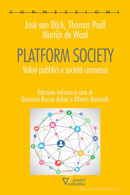 Platform society. Valori pubblici e società connessa di José Van Dijck, Thomas Poell, Martijn De Waal edito da Guerini Scientifica