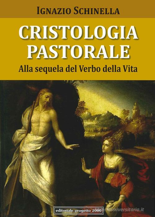Cristologia pastorale. Alla sequela del Verbo della vita di Ignazio Schinella edito da Progetto 2000