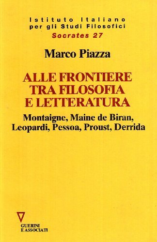 Alle frontiere tra filosofia e letteratura. Montaigne, Maine de Biran, Leopardi, Pessoa, Proust, Derrida di Marco Piazza edito da Guerini e Associati