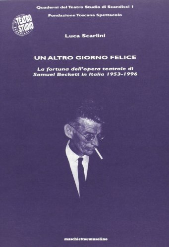 Un altro giorno felice. La fortuna del teatro di Samuel Beckett in Italia dal 1953 a oggi di Luca Scarlini edito da Maschietto Editore