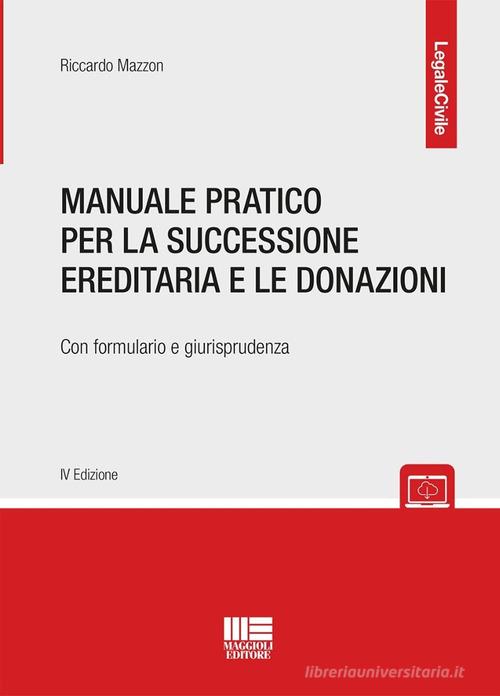 Manuale pratico per la successione ereditaria con formulario e giurisprudenza di Riccardo Mazzon edito da Maggioli Editore