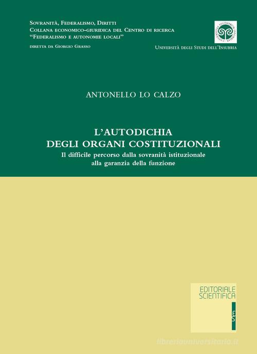 L' autodichia degli organi costituzionali. Il difficile percorso della sovranità istituzionale alla garanzia della funzione di Antonello Lo Calzo edito da Editoriale Scientifica