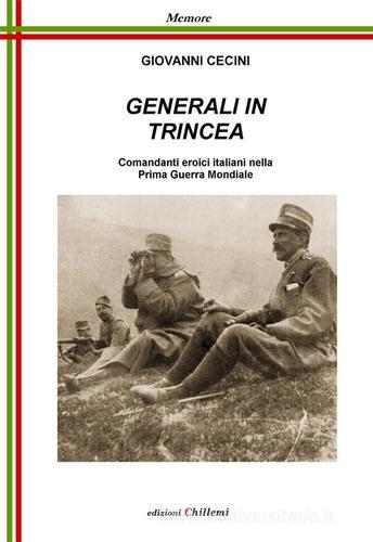 Generali in trincea. Comandanti eroici italiani nella prima guerra mondiale di Giovanni Cecini edito da Chillemi
