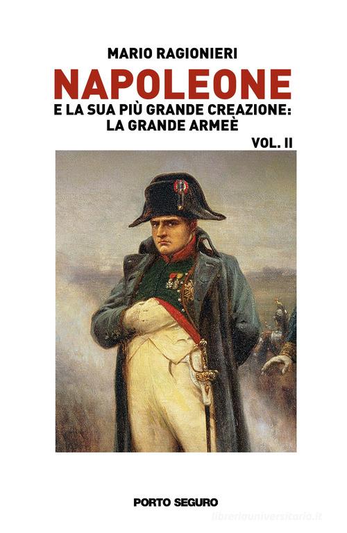 Napoleone e la sua più grande creazione: la Grande Armée vol.2 di Mario Ragionieri edito da Porto Seguro