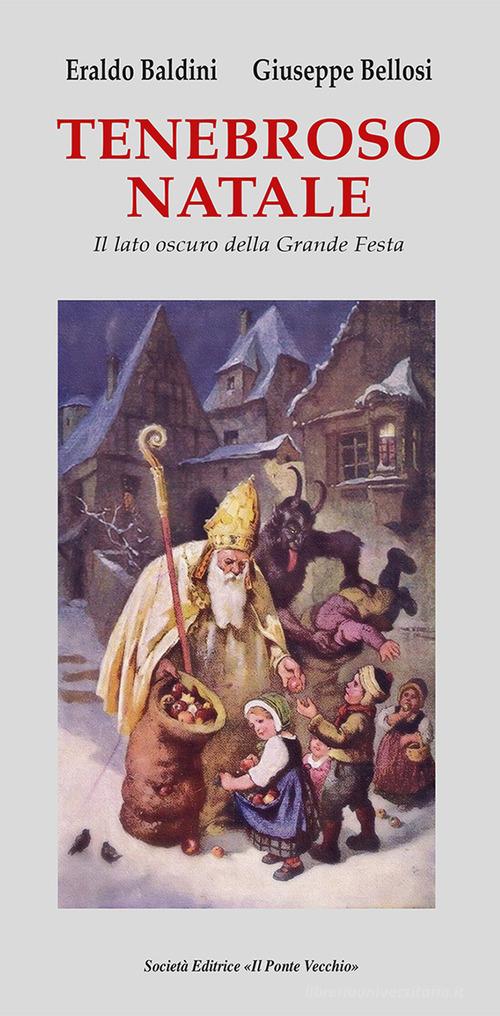 Tenebroso Natale. Il lato oscuro della grande festa di Eraldo Baldini, Giuseppe Bellosi edito da Il Ponte Vecchio