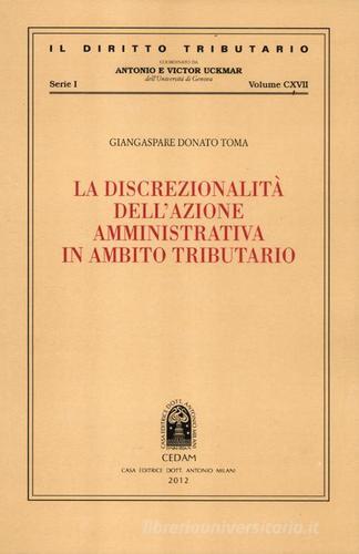 La discrezionalità dell'azione amministrativa in ambito tributario di Giangaspare D. Toma edito da CEDAM