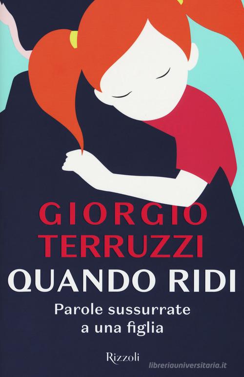 Libro Quando ridi. Parole sussurrate a una figlia di Giorgio Terruzzi Rizzoli narrativa di Rizzoli