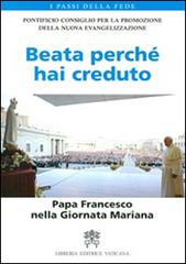 Beata perché hai creduto. Papa Francesco nella Giornata Mariana edito da Libreria Editrice Vaticana