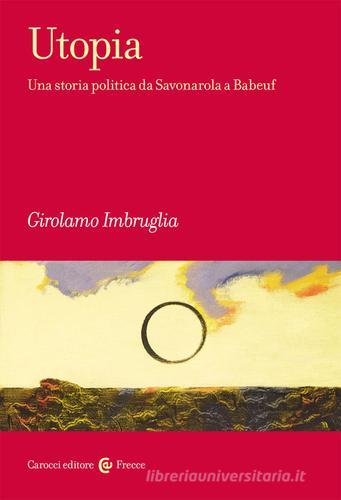 Utopia. Una storia politica da Savonarola a Babeuf di Girolamo Imbruglia edito da Carocci