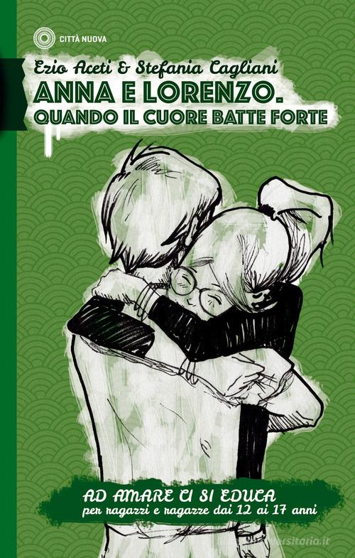 Ad amare ci si educa. Anna e Lorenzo. Quando il cuore batte forte. Per ragazze e ragazzi dai 12 ai 17 anni di Ezio Aceti, Stefania Cagliani edito da Città Nuova