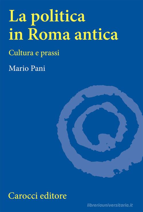 La politica in Roma antica. Cultura e prassi di Mario Pani edito da Carocci