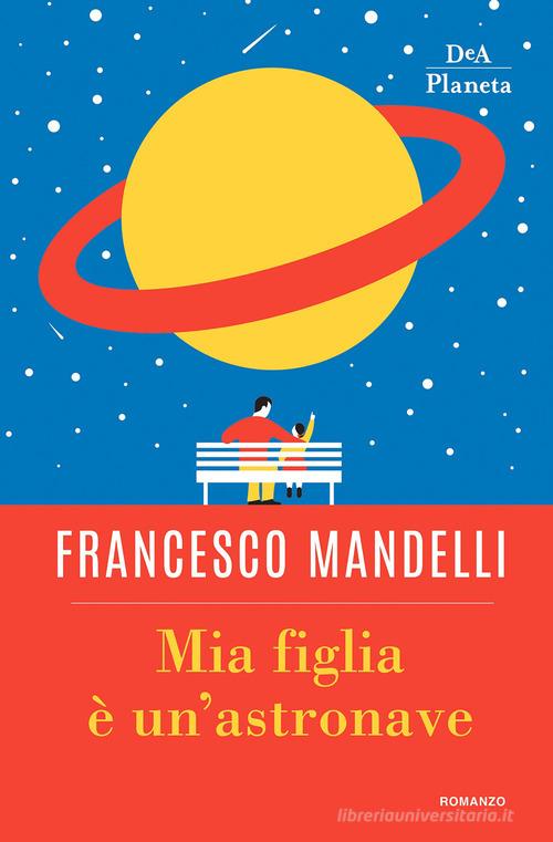 Mia figlia è un'astronave di Francesco Mandelli edito da DeA Planeta Libri