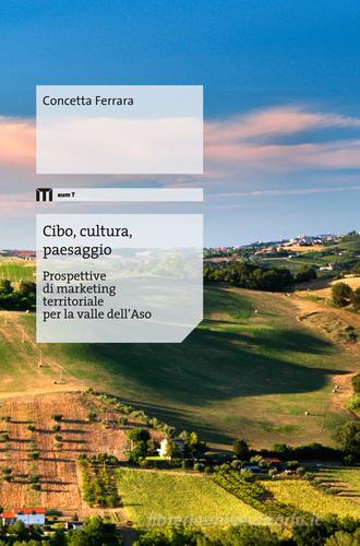 Cibo, cultura, paesaggio. Prospettive di marketing territoriale per la valle dell'Aso di Concetta Ferrara edito da eum