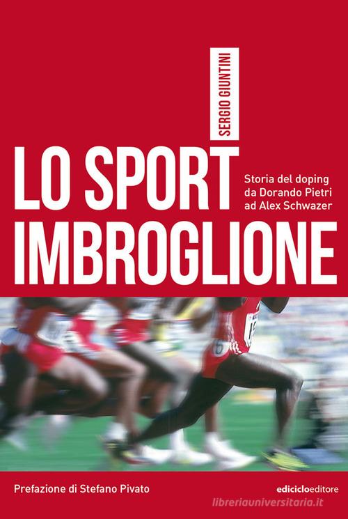 Lo sport imbroglione. Storia del doping da Dorando Pietri ad Alex Schwazer di Sergio Giuntini edito da Ediciclo