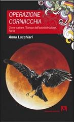 Operazione cornacchia. Come salvare l'Europa dall'autodistruzione. Forse di Anna Lucchiari edito da Armando Editore