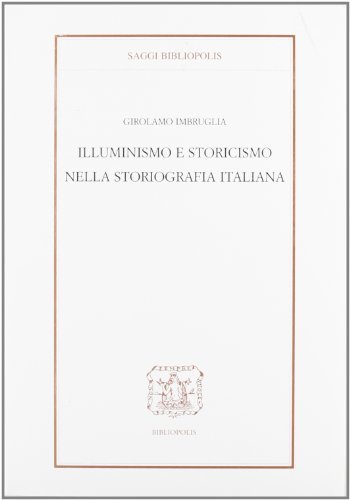 Illuminismo e storicismo nella storiografia italiana. In appendice il carteggio Cantimori-Venturi dal 1945-1955 di Girolamo Imbruglia edito da Bibliopolis