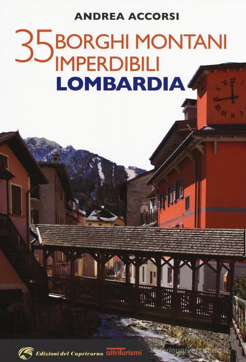 35 borghi montani imperdibili. Lombardia di Andrea Accorsi edito da Edizioni del Capricorno